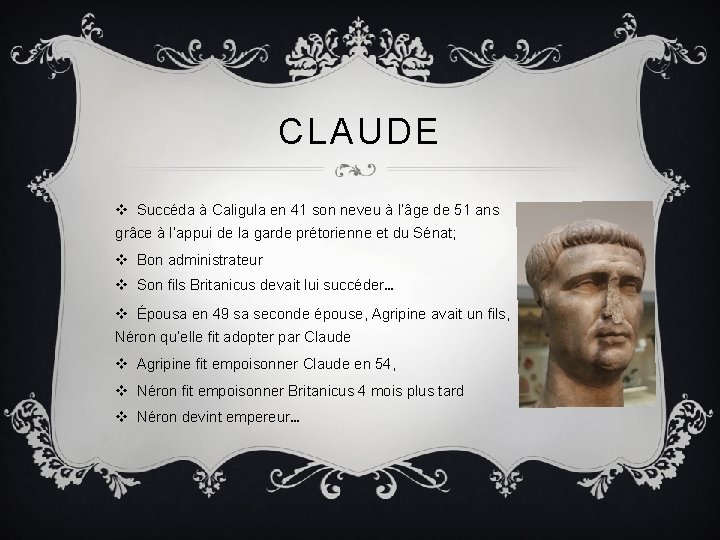 CLAUDE v Succéda à Caligula en 41 son neveu à l’âge de 51 ans