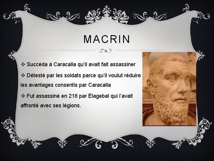 MACRIN v Succéda à Caracalla qu’il avait fait assassiner v Détesté par les soldats