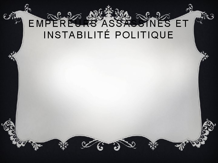 EMPEREURS ASSASSINÉS ET INSTABILITÉ POLITIQUE 