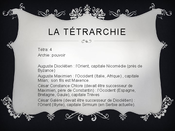 LA TÉTRARCHIE Tétra: 4 Archie: pouvoir Auguste Dioclétien : l’Orient, capitale Nicomédie (près de