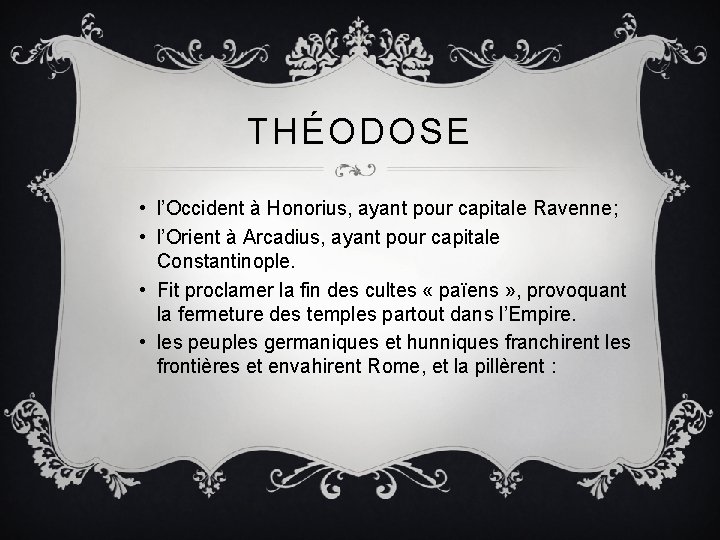 THÉODOSE • l’Occident à Honorius, ayant pour capitale Ravenne; • l’Orient à Arcadius, ayant