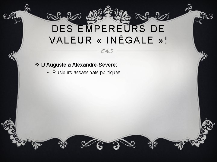 DES EMPEREURS DE VALEUR « INÉGALE » ! v D’Auguste à Alexandre-Sévère: • Plusieurs