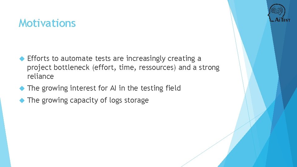 Motivations Efforts to automate tests are increasingly creating a project bottleneck (effort, time, ressources)
