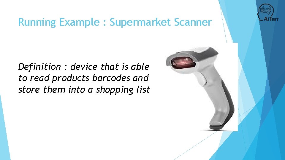 Running Example : Supermarket Scanner Definition : device that is able to read products