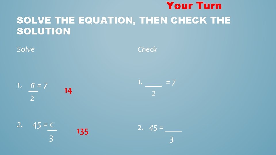 Your Turn SOLVE THE EQUATION, THEN CHECK THE SOLUTION Solve Check 1. a =
