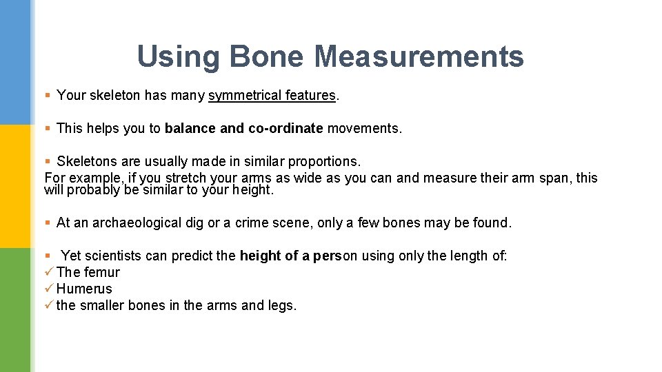 Using Bone Measurements § Your skeleton has many symmetrical features. § This helps you