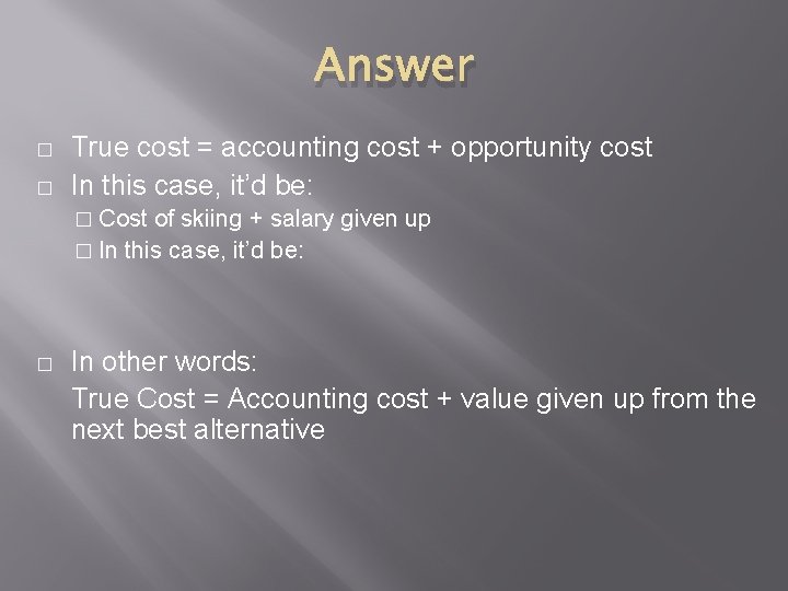Answer � � True cost = accounting cost + opportunity cost In this case,