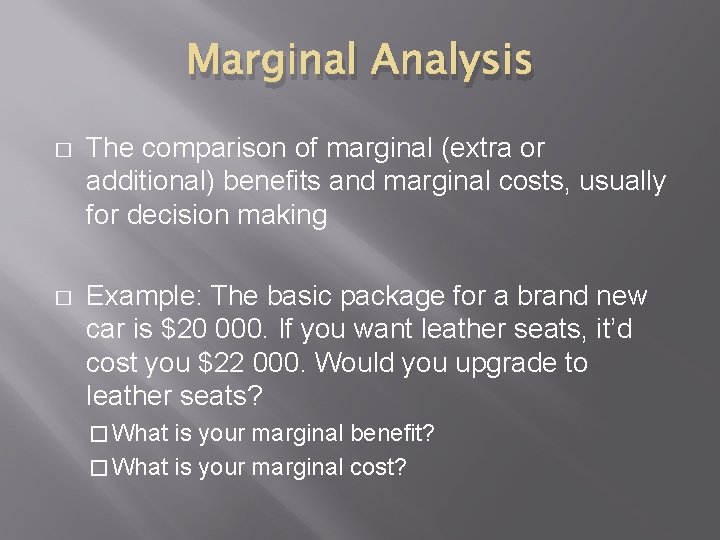 Marginal Analysis � The comparison of marginal (extra or additional) benefits and marginal costs,