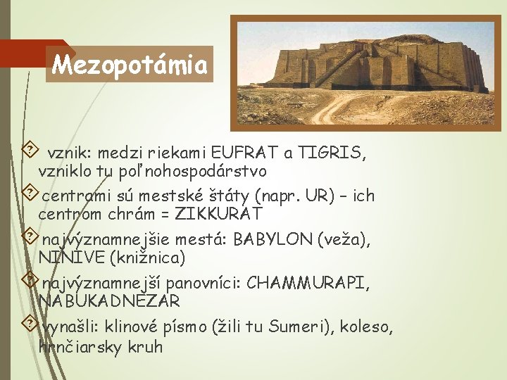 Mezopotámia vznik: medzi riekami EUFRAT a TIGRIS, vzniklo tu poľnohospodárstvo centrami sú mestské štáty
