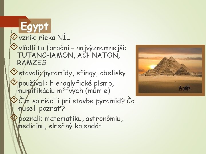 Egypt vznik: rieka NÍL vládli tu faraóni – najvýznamnejší: TUTANCHAMON, ACHNATON, RAMZES stavali: pyramídy,