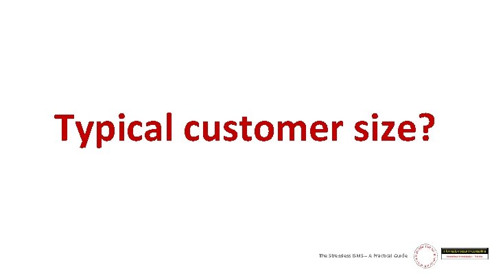 Typical customer size? The Stressless ISMS – A Practical Guide 