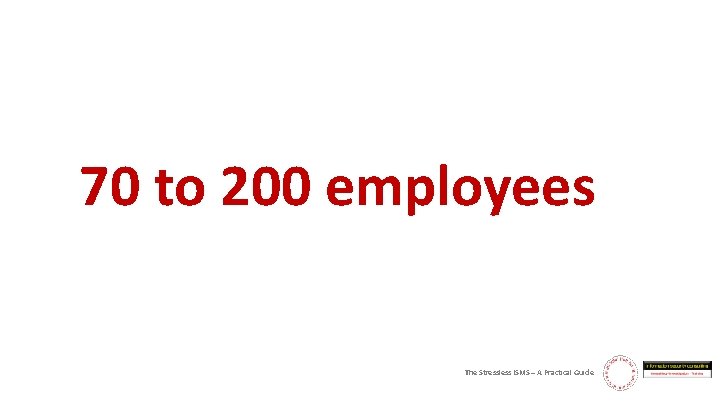 70 to 200 employees The Stressless ISMS – A Practical Guide 
