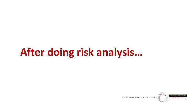After doing risk analysis… The Stressless ISMS – A Practical Guide 