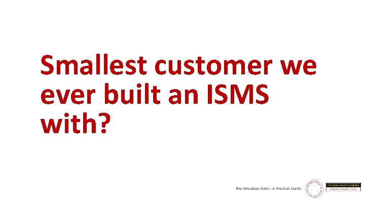 Smallest customer we ever built an ISMS with? The Stressless ISMS – A Practical