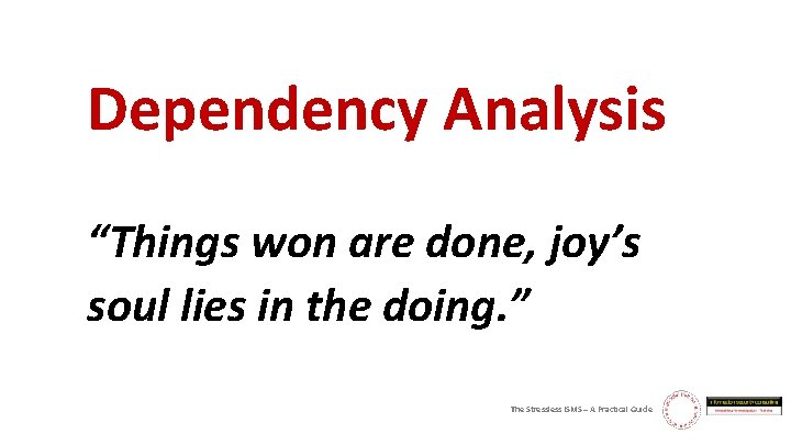 Dependency Analysis “Things won are done, joy’s soul lies in the doing. ” The