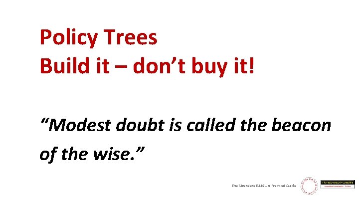 Policy Trees Build it – don’t buy it! “Modest doubt is called the beacon
