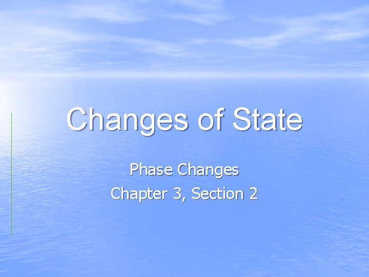 Changes of State Phase Changes Chapter 3, Section 2 