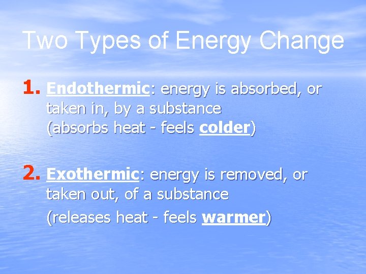 Two Types of Energy Change 1. Endothermic: energy is absorbed, or taken in, by