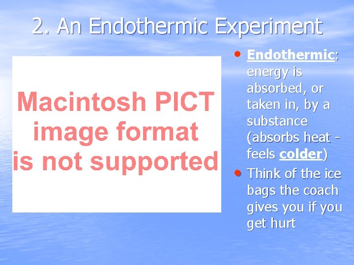 2. An Endothermic Experiment • Endothermic: • energy is absorbed, or taken in, by