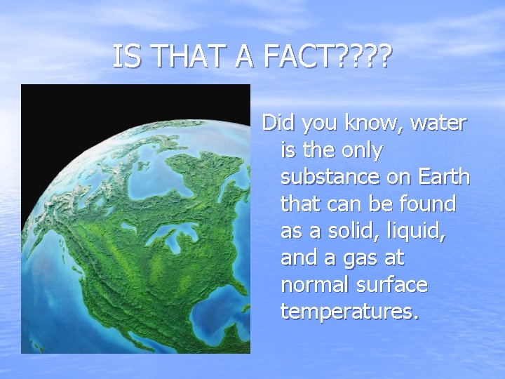 IS THAT A FACT? ? Did you know, water is the only substance on