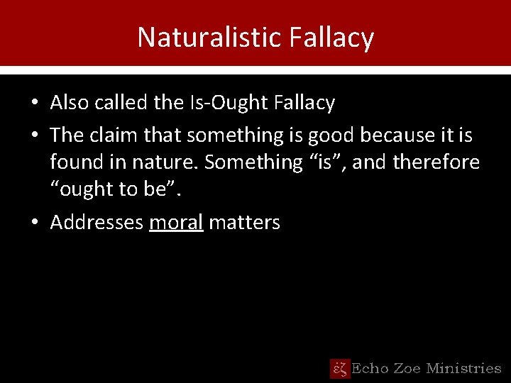 Naturalistic Fallacy • Also called the Is-Ought Fallacy • The claim that something is