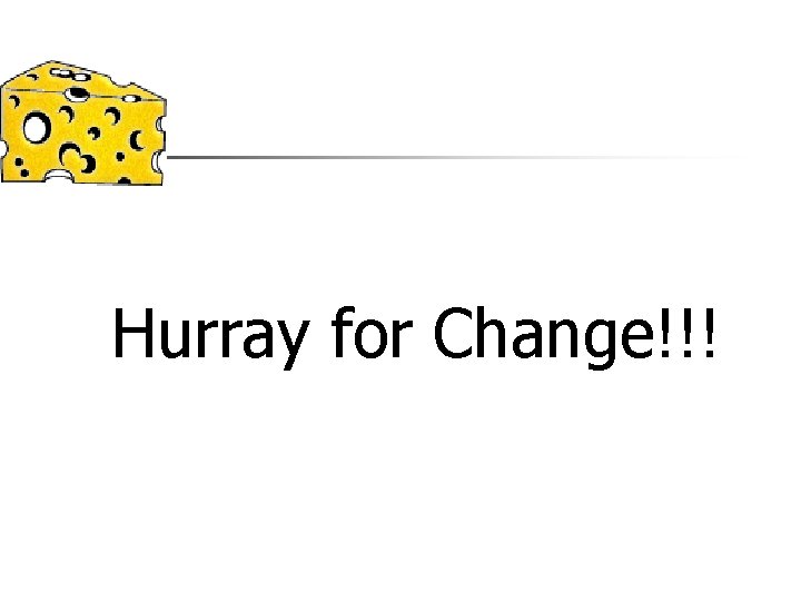 Hurray for Change!!! 