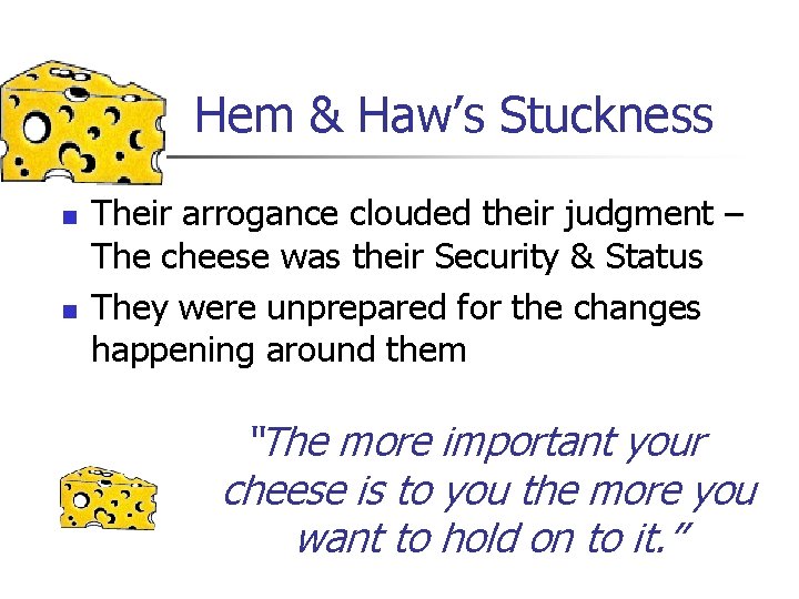 Hem & Haw’s Stuckness n n Their arrogance clouded their judgment – The cheese