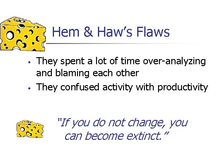 Hem & Haw’s Flaws • • They spent a lot of time over-analyzing and