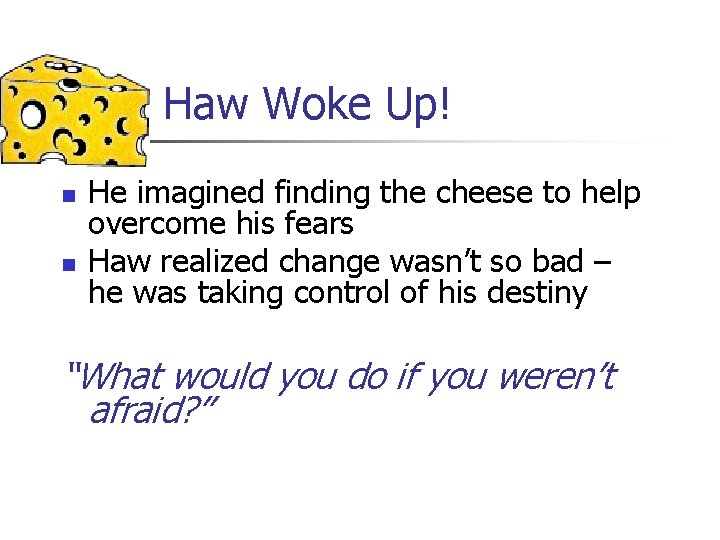 Haw Woke Up! n n He imagined finding the cheese to help overcome his