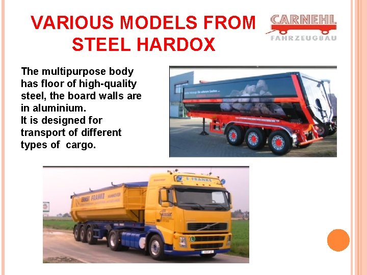 VARIOUS MODELS FROM STEEL HARDOX The multipurpose body has floor of high-quality steel, the