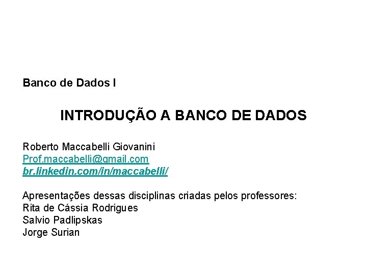 Banco de Dados I INTRODUÇÃO A BANCO DE DADOS Roberto Maccabelli Giovanini Prof. maccabelli@gmail.