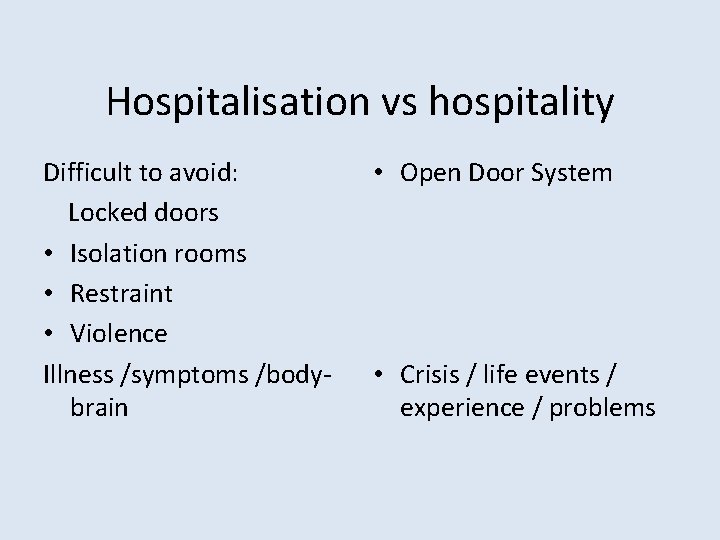 Hospitalisation vs hospitality Difficult to avoid: Locked doors • Isolation rooms • Restraint •