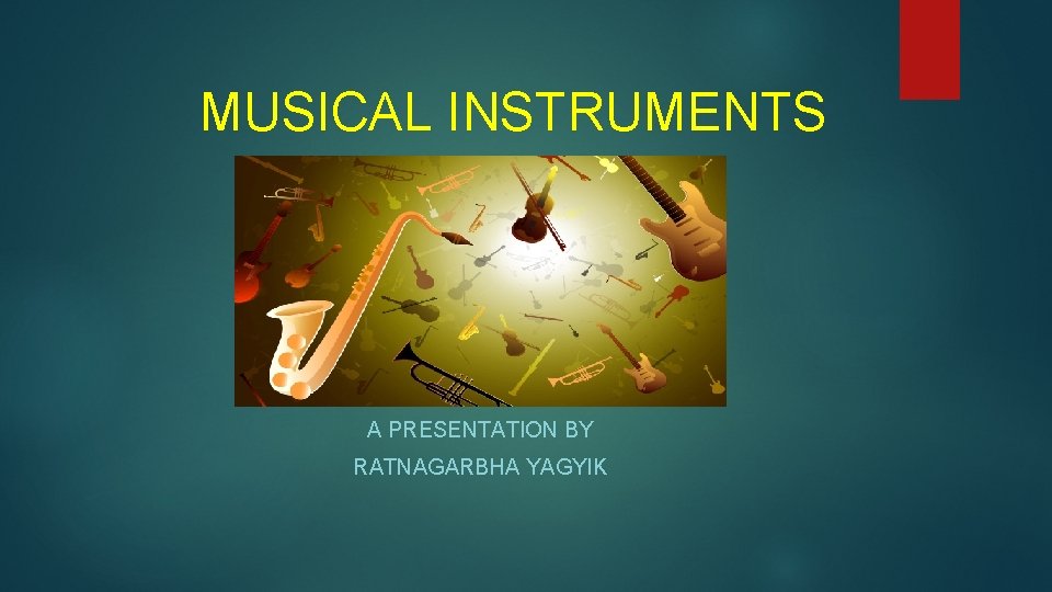 MUSICAL INSTRUMENTS A PRESENTATION BY RATNAGARBHA YAGYIK 