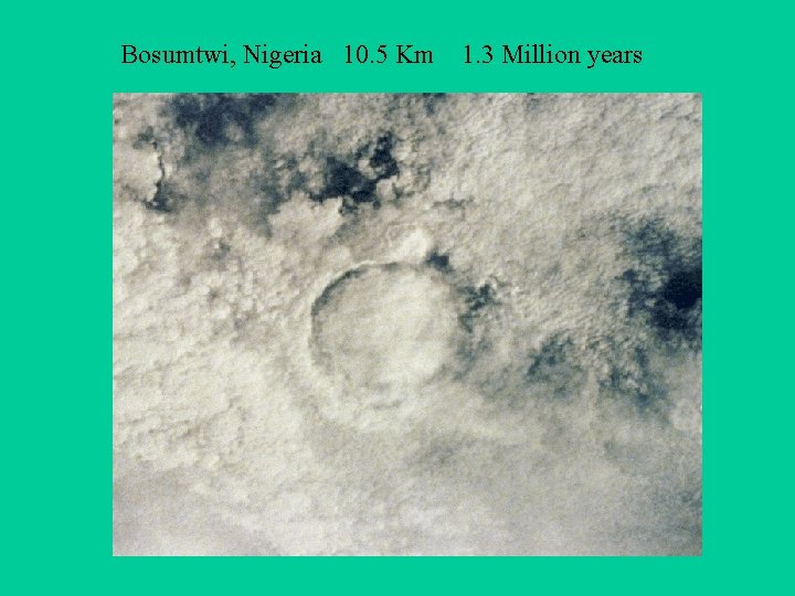 Bosumtwi, Nigeria 10. 5 Km 1. 3 Million years 