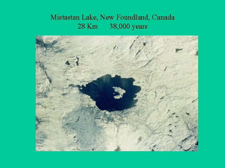 Mistastan Lake, New Foundland, Canada 28 Km 38, 000 years 