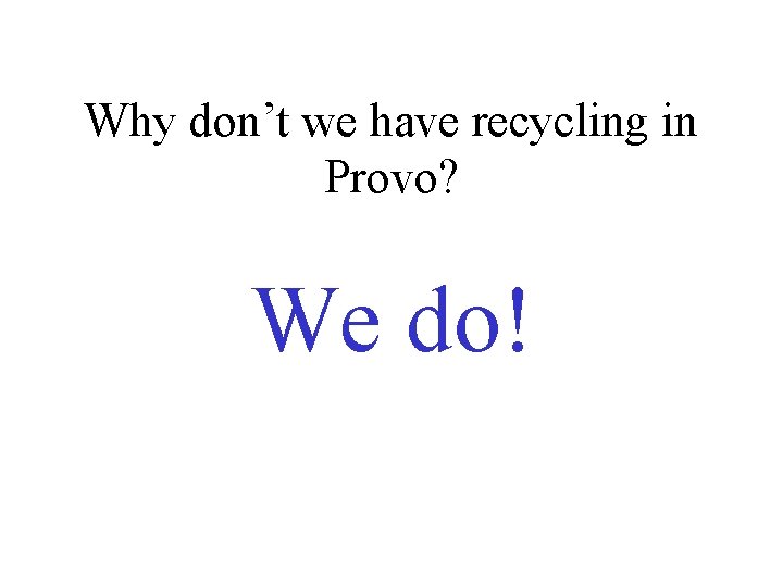 Why don’t we have recycling in Provo? We do! 