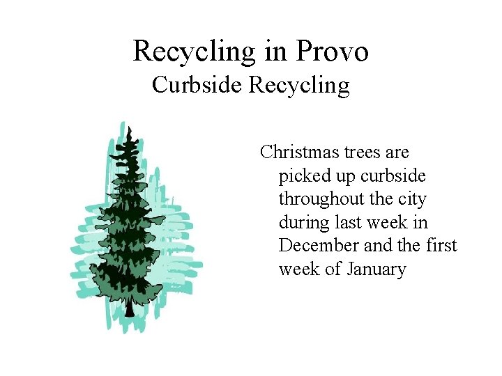 Recycling in Provo Curbside Recycling Christmas trees are picked up curbside throughout the city