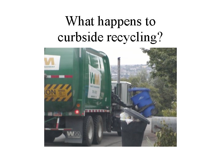 What happens to curbside recycling? 