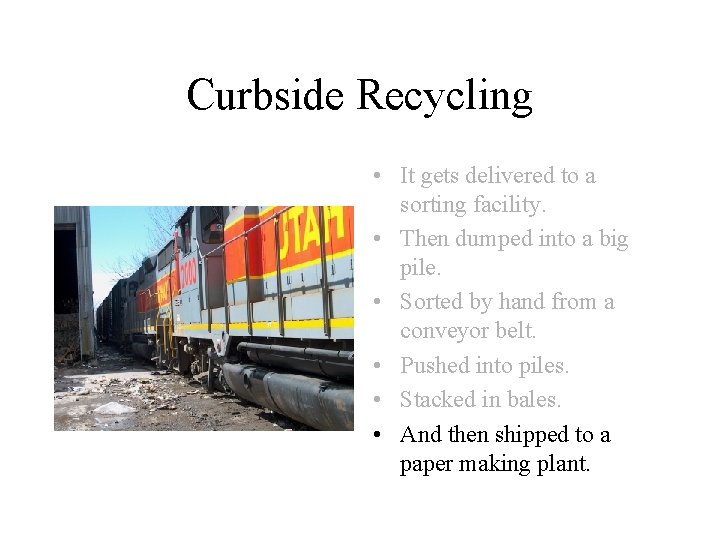 Curbside Recycling • It gets delivered to a sorting facility. • Then dumped into