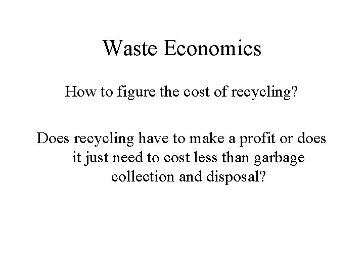 Waste Economics How to figure the cost of recycling? Does recycling have to make