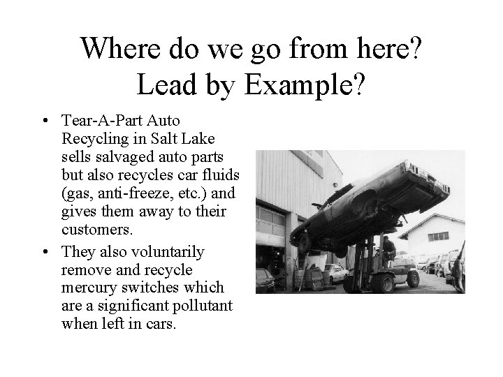 Where do we go from here? Lead by Example? • Tear-A-Part Auto Recycling in