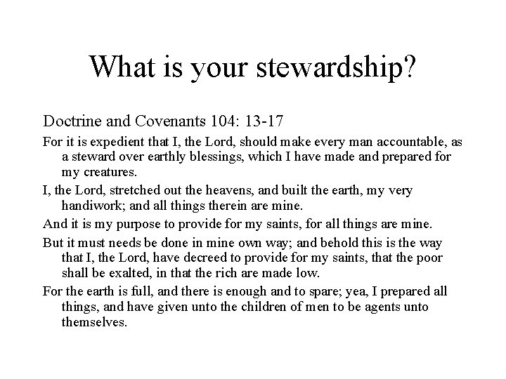 What is your stewardship? Doctrine and Covenants 104: 13 -17 For it is expedient