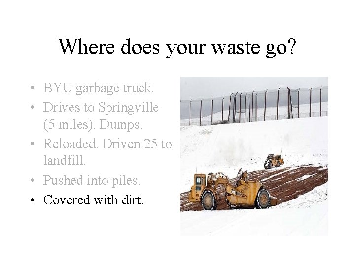 Where does your waste go? • BYU garbage truck. • Drives to Springville (5