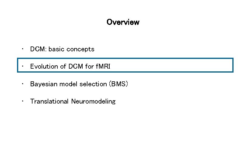 Overview • DCM: basic concepts • Evolution of DCM for f. MRI • Bayesian