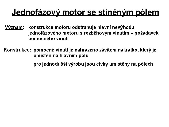 Jednofázový motor se stíněným pólem Význam: konstrukce motoru odstraňuje hlavní nevýhodu jednofázového motoru s