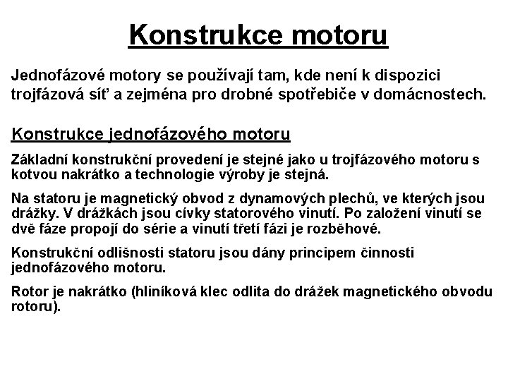 Konstrukce motoru Jednofázové motory se používají tam, kde není k dispozici trojfázová síť a