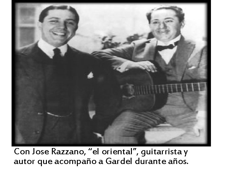 Con Jose Razzano, “el oriental”, guitarrista y autor que acompaño a Gardel durante años.