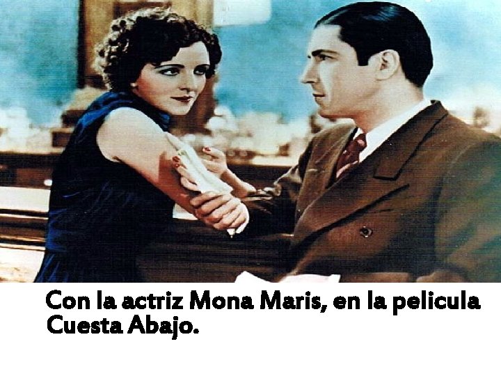 Con la actriz Mona Maris, en la pelicula Cuesta Abajo. 