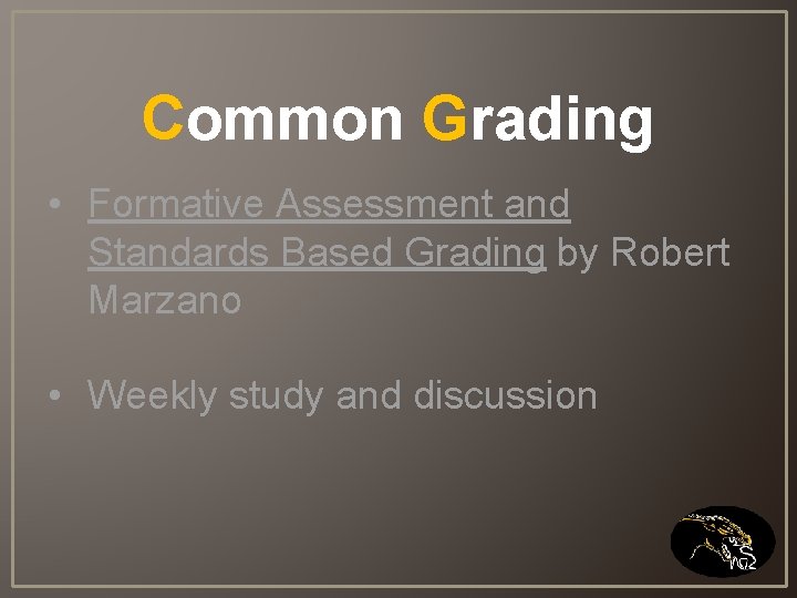 Common Grading • Formative Assessment and Standards Based Grading by Robert Marzano • Weekly