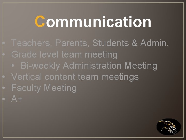 Communication • Teachers, Parents, Students & Admin. • Grade level team meeting • Bi-weekly